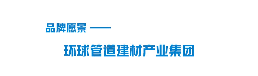 LETOU乐投品牌愿景-环球管道建材集团